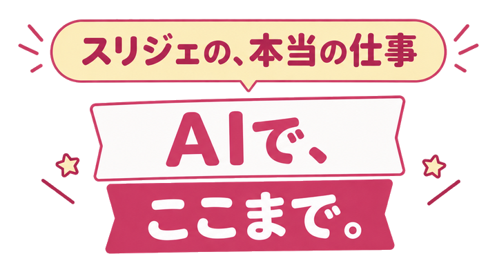 スリジェの、本当の仕事AIで、ここまで。